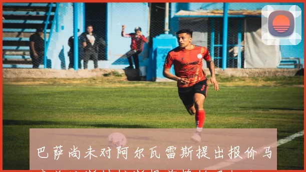 巴萨尚未对阿尔瓦雷斯提出报价马竞关注斯特拉斯堡前锋帕尼切利